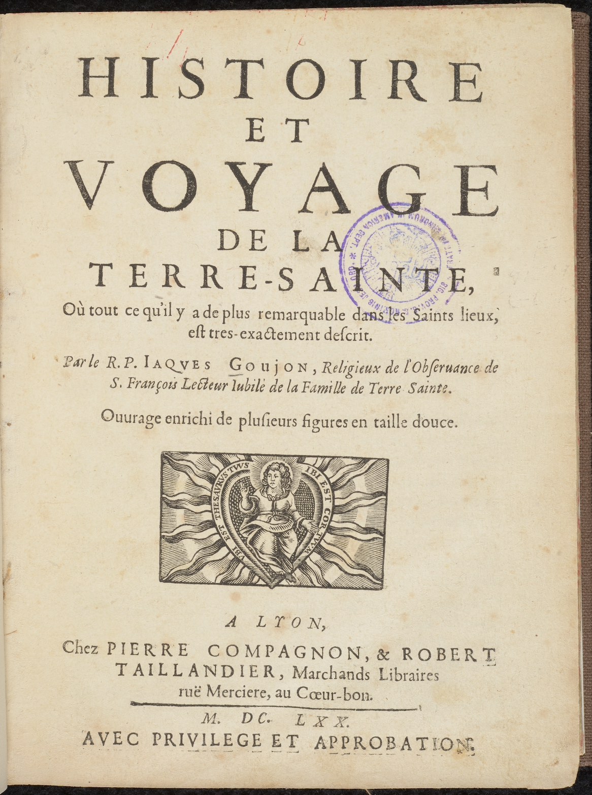 Jacques Florent Goujon. Histoire et voyage de la Terre-Sainte: où tout ce qu'il y a de plus remarquable dans les Saints lieux, est tres-exactement descrit.<br>Lyon: Pierre Compagnon and Robert Taillandier, 1670.